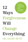 12 Ways Forgiveness Will Change Everything : Because Everybody Really Does Need to Forgive Somebody - eBook