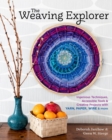The Weaving Explorer : Ingenious Techniques, Accessible Tools & Creative Projects with Yarn, Paper, Wire & More - Book