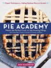 Pie Academy : Master the Perfect Crust and 255 Amazing Fillings, with Fruits, Nuts, Creams, Custards, Ice Cream, and More; Expert Techniques for Making Fabulous Pies from Scratch - Book