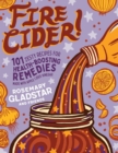Fire Cider! : 101 Zesty Recipes for Health-Boosting Remedies Made with Apple Cider Vinegar - Book