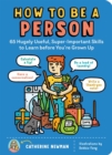 How to Be a Person: 65 Hugely Useful, Super-Important Skills to Learn Before You're Grown Up - Book