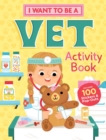 I Want to Be a Vet Activity Book : 100 Stickers & Pop-Outs - Book
