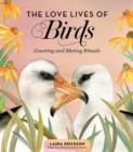 The Love Lives of Birds : Courting and Mating Rituals - Book