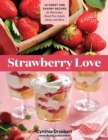 Strawberry Love : 45 Sweet and Savory Recipes for Shortcakes, Hand Pies, Salads, Salsas, and More - Book