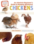 An Absolute Beginner's Guide to Keeping Backyard Chickens : Watch Chicks Grow from Hatchlings to Hens - Book