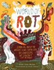 World of Rot : Learn All about the Wriggly, Slimy, Super-Cool Decomposers We Couldn’t Live Without - Book