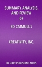 Summary, Analysis, and Review  of Ed Catmull's Creativity, Inc. : Overcoming the Unseen Forces that Stand in the Way of True Inspiration - eBook