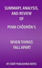 Summary, Analysis, and Review of Pema Chodron's When Things Fall Apart : Heart Advice for Difficult Times - eBook