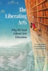 The Liberating Arts : Why We Need Liberal Arts Education - Book