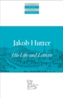 Jakob Hutter : His Life and Letters - eBook