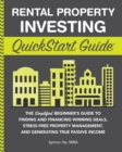 Rental Property Investing QuickStart Guide : The Simplified Beginner's Guide to Finding and Financing Winning Deals, Stress-Free Property Management, and Generating True Passive Income - eBook