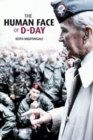 The Human Face of D-Day : Walking the Battlefields of Normandy: Essays, Reflections, and Conversations with Veterans of the Longest Day - Book