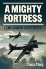 A Mighty Fortress : Lead Bomber Over Europe - Book