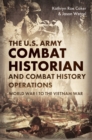 The U.S. Army Combat Historian and Combat History Operations : World War I to the Vietnam War - eBook