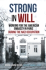 Strong in Will : Working for the American Embassy in Paris During the Nazi Occupation - eBook