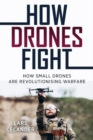 How Drones Fight : How Small Drones Are Revolutionizing Warfare - Book