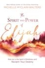 The Spirit and Power of Elijah : Rise Up in the Spirit of Boldness and Reclaim Your Destiny - eBook