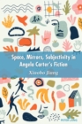 Space, Mirrors, Subjectivity in Angela Carter’s Fiction - Book