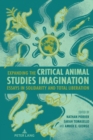 Expanding the Critical Animal Studies Imagination : Essays in Solidarity and Total Liberation - Book