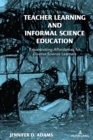 Teacher Learning and Informal Science Education : Expansivising Affordances for Diverse Science Learners - Book