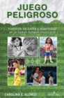 Juego peligroso : historias de lucha y diversidad en el futbol femenil mexicano - Book