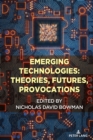 Emerging Technologies: Theories, Futures, Provocations - Book