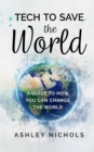 Tech to Save the World : A Guide to How You Can Change the World - eBook