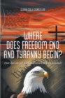 Where Does Freedom End and Tyranny Begin? : How did we get here and where are we headed? - eBook