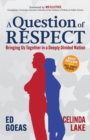 A Question of RESPECT : Bringing Us Together in a Deeply Divided Nation - Book