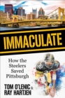 Immaculate : How the Steelers Saved Pittsburgh - eBook