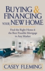 Buying and Financing Your New Home : Find the Right Home and the Best Possible Mortgage in Any Market - Book
