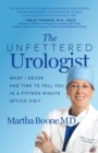 The Unfettered Urologist : What I Never Had Time to Tell You in a Fifteen Minute Office Visit - Book