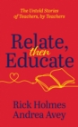 Relate, Then Educate : The Untold Stories of Teachers, By Teachers - Book