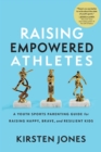 Raising Empowered Athletes : Winning Strategies for Peak Performers On and Off the Field - Book