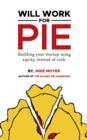 Will Work for Pie : Building Your Startup Using Equity Instead of Cash - eBook