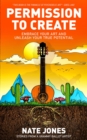 Permission to Create : Embrace Your Art and Unleash Your True Potential! - eBook