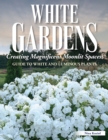 White Gardens : Creating Magnificent Moonlit Spaces: Includes Guide to White and Luminous Plants - eBook