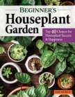 Beginner's Houseplant Garden : Top 40 Choices for Houseplant Success & Happiness - eBook