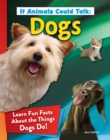 If Animals Could Talk: Dogs : Learn Fun Facts About the Things Dogs Do! - eBook