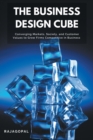 The Business Design Cube : Converging Markets, Society, and Customer Values to Grow Firms Competitive in Business - Book