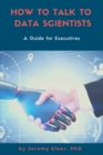 How to Talk to Data Scientists : A Guide for Executives - Book