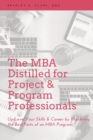 The MBA Distilled for Project & Program Professionals : Up-level Your Skills & Career by Mastering the Best Parts of an MBA Program - Book