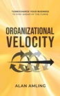 Organizational Velocity : Turbocharge Your Business to Stay Ahead of the Curve - Book