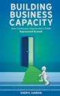 Building Business Capacity : How Continuous Improvement Yields Exponential Growth - Book