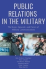 Public Relations in the Military : The Scope, Dynamic, and Future of Military Communications - Book
