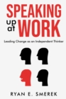 Speaking Up at Work : Leading Change as an Independent Thinker - eBook