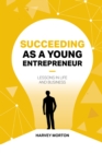 Succeeding as a Young Entrepreneur : Lessons in Life and Business - eBook