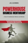 Powerhouse Business Mentorship : A How-To Handbook for Mentors and Mentees - eBook