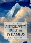 How Antigravity Built the Pyramids : The Mysterious Technology of Ancient Superstructures - Book
