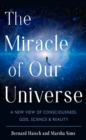 The Miracle of Our Universe : A New View of Consciousness, God, Science, and Reality - Book